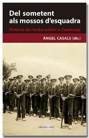 DEL SOMETENT ALS MOSSOS D'ESQUADRA. HISTÒRIA DE L'ORDRE PÚBLIC A CATALUNYA | 9788418618239 | CASALS MARTÍNEZ, ÀNGEL | Llibreria Aqualata | Comprar llibres en català i castellà online | Comprar llibres Igualada