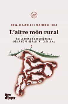 ALTRE MÓN RURAL, L'. REFLEXIONS I EXPERIÈNCIES DE LA NOVA RURALITAT CATALANA | 9788418705281 | CERAROLS RAMÍREZ, ROSA / NOGUÉ, JOAN | Llibreria Aqualata | Comprar llibres en català i castellà online | Comprar llibres Igualada