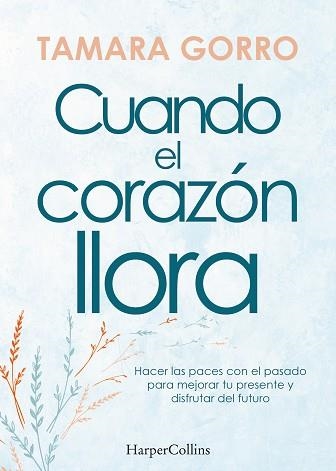 CUANDO EL CORAZÓN LLORA. HACER LAS PACES CON EL PASADO PARA MEJORAR TU PRESENTE | 9788491397359 | GORRO, TAMARA | Llibreria Aqualata | Comprar llibres en català i castellà online | Comprar llibres Igualada