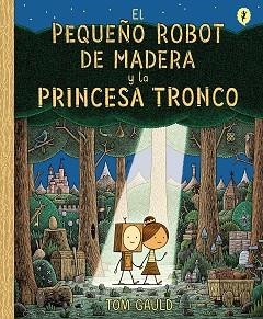 PEQUEÑO ROBOT DE MADERA Y LA PRINCESA TRONCO, EL | 9788416131426 | GAULD, TOM | Llibreria Aqualata | Comprar llibres en català i castellà online | Comprar llibres Igualada