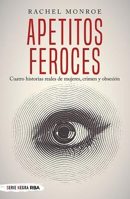 APETITOS FEROCES. CUATRO HISTORIAS REALES DE MUJERES, CRIMEN Y OBSESIÓN | 9788491873150 | MONROE, RACHEL | Llibreria Aqualata | Comprar llibres en català i castellà online | Comprar llibres Igualada