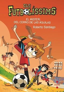 FUTBOLÍSSIMS 21. EL MISTERI DEL CERRO DE LAS ÁGUILES | 9788466150699 | SANTIAGO, ROBERTO | Llibreria Aqualata | Comprar llibres en català i castellà online | Comprar llibres Igualada