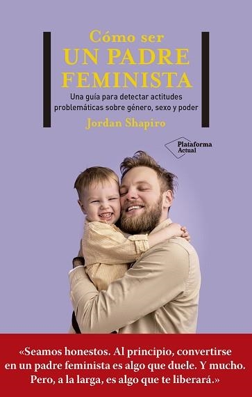 CÓMO SER UN PADRE FEMINISTA | 9788419271280 | SHAPIRO, JORDAN | Llibreria Aqualata | Comprar llibres en català i castellà online | Comprar llibres Igualada