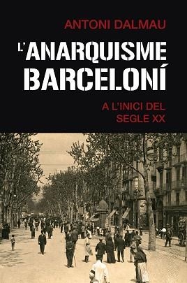 ANARQUISME BARCELONÍ A L'INICI DEL SEGLE XX, L' | 9788419007063 | DALMAU, ANTONI | Llibreria Aqualata | Comprar libros en catalán y castellano online | Comprar libros Igualada