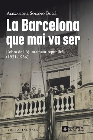 BARCELONA QUE MAI VA SER, LA. L’OBRA DE L’AJUNTAMENT REPUBLICÀ  (1931-1936) | 9788419007490 | SOLANO BUDÉ, ALEXANDRE | Llibreria Aqualata | Comprar llibres en català i castellà online | Comprar llibres Igualada