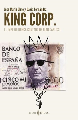 KING CORP. EL IMPERIO NUNCA CONTADO DE JUAN CARLOS I | 9788419119308 | FERNÁNDEZ, DAVID / OLMO, JOSÉ MARÍA | Llibreria Aqualata | Comprar llibres en català i castellà online | Comprar llibres Igualada