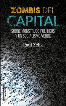 ZOMBIS DEL CAPITAL. SOBRE MONSTRUOS POLÍTICOS Y UN SOCIALISMO VERDE | 9788419319449 | ZELIK, RAUL | Llibreria Aqualata | Comprar llibres en català i castellà online | Comprar llibres Igualada