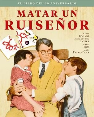 MATAR UN RUISEÑOR. EL LIBRO DEL 60 ANIVERSARIO | 9788418181528 | BARDÉS, CÉSAR / LÓPEZ, JESÚS ANTONIO / ROS, ENRIC / TELLO DÍAZ, LUCÍA | Llibreria Aqualata | Comprar llibres en català i castellà online | Comprar llibres Igualada