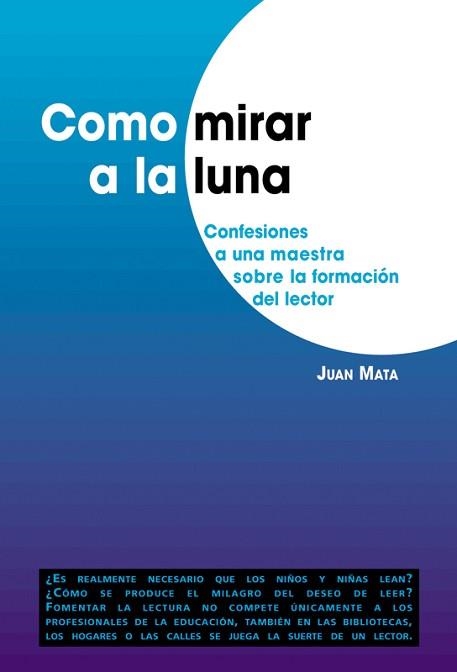 COMO MIRAR A LA LUNA. CONFESIONES A UNA MAESTRA SOBRE LA FOR | 9788478273522 | MALTA, JUAN | Llibreria Aqualata | Comprar llibres en català i castellà online | Comprar llibres Igualada