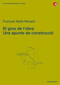 GROS DE L'OBRA, UNS APUNTS DE CONSTRUCCIO (AULA D'ARQU. 32) | 9788483013700 | MAÑA REIXACH, FRUCTUOS | Llibreria Aqualata | Comprar llibres en català i castellà online | Comprar llibres Igualada