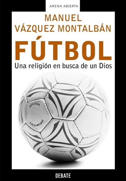 FUTBOL, UNA RELIGION EN BUSCA DE UN DIOS (ARENA ABIERTA) | 9788483066119 | VAZQUEZ MONTALBAN, MANUEL | Llibreria Aqualata | Comprar llibres en català i castellà online | Comprar llibres Igualada