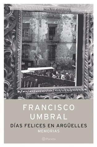 DIAS FELICES EN ARGUELLES. MEMORIAS (AUT. ESPAÑOLES E IBER | 9788408058304 | UMBRAL, FRANCISCO | Llibreria Aqualata | Comprar llibres en català i castellà online | Comprar llibres Igualada