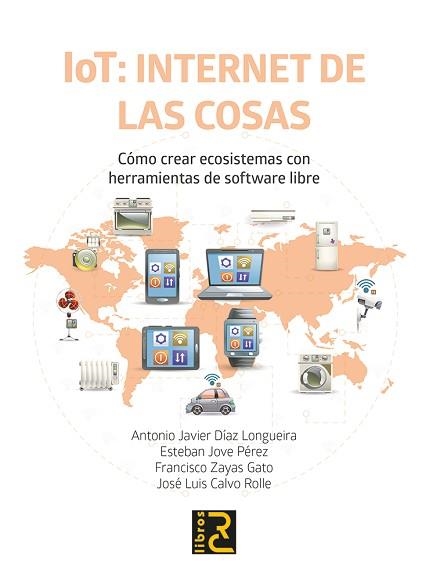 IOT: INTERNET DE LAS COSAS. CÓMO CREAR ECOSISTEMAS CON HERRAMIENTAS DE SOFTWARE | 9788412782547 | DÍAZ LONGUEIRA, ANTONIO JAVIER/JOVE PÉREZ, ESTEBAN/ZAYAS GATO, FRANCISCO/CALVO ROLLE, JOSÉ LUIS | Llibreria Aqualata | Comprar llibres en català i castellà online | Comprar llibres Igualada