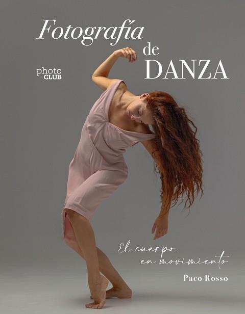 FOTOGRAFÍA DE DANZA. EL CUERPO EN MOVIMIENTO | 9788441550988 | ROSSO, PACO | Llibreria Aqualata | Comprar libros en catalán y castellano online | Comprar libros Igualada