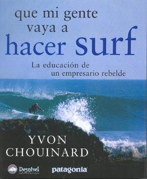 QUE MI GENTE VAYA A HACER SURF. LA EDUCACION DE UN EMPRESARI | 9788498290318 | CHOUINARD, YVON | Llibreria Aqualata | Comprar llibres en català i castellà online | Comprar llibres Igualada