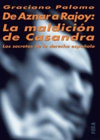 DE AZNAR A RAJOY: LA MALDICION DE CASANDRA. LOS SECRETOS DE | 9788495440914 | PALOMO, GRACIANO | Llibreria Aqualata | Comprar llibres en català i castellà online | Comprar llibres Igualada