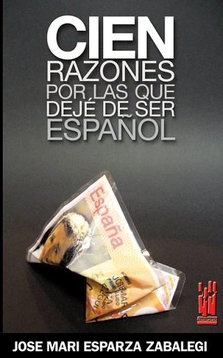 CIEN RAZONES POR LAS QUE DEJE DE SER ESPAÑA | 9788481364651 | ESPARZA ZABALEGI, JOSE MARI | Llibreria Aqualata | Comprar llibres en català i castellà online | Comprar llibres Igualada