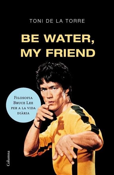 BE WATER, MY FRIEND | 9788466409179 | DE LA TORRE, TONI | Llibreria Aqualata | Comprar libros en catalán y castellano online | Comprar libros Igualada