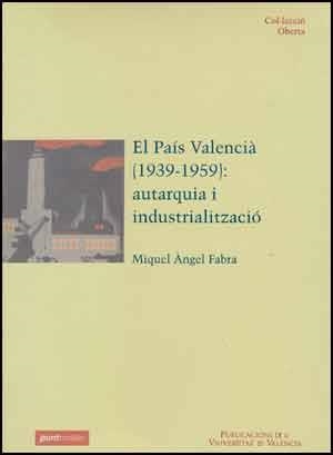 PAIS VALENCIA (1939-1959), EL: AUTARQUIA I INDUSTRIALIZACIO | 9788437043999 | FABRA, MIQUEL ANGEL | Llibreria Aqualata | Comprar llibres en català i castellà online | Comprar llibres Igualada