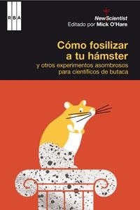 COMO FOSILIZAR A TU HAMSTER Y OTROS EXPERIMENTOS (DIVULGACIO | 9788498674644 | NEW SCIENTIST (EDITADO POR MICK O'HARE) | Llibreria Aqualata | Comprar llibres en català i castellà online | Comprar llibres Igualada