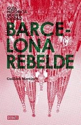 BARCELONA REBELDE. GUIA HISTORICA DE UNA CIUDAD | 9788483068151 | MARTINEZ, GUILLEM | Llibreria Aqualata | Comprar llibres en català i castellà online | Comprar llibres Igualada