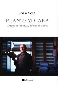 PLANTEM CARA. DEFENSA DE LA LLENGUA, DEFENSA DE LA TERRA | 9788498675214 | SOLA, JOAN | Llibreria Aqualata | Comprar llibres en català i castellà online | Comprar llibres Igualada