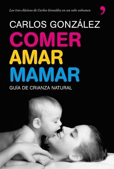 COMER, AMAR, MAMAR. LOS 3 CLASICOS DE CARLOS GONZALEZ EN UNO | 9788484608202 | GONZALEZ, CARLOS | Llibreria Aqualata | Comprar llibres en català i castellà online | Comprar llibres Igualada