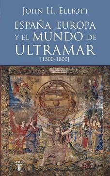 ESPAÑA, EUROPA Y EL MUNDO DE ULTRAMAR (1500-1800) | 9788430607808 | ELLIOT, JOHN H | Llibreria Aqualata | Comprar llibres en català i castellà online | Comprar llibres Igualada