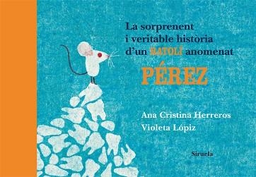 SORPRENENT I VERITABLE HISTORIA D'UN RATOLI ANOMENAT PEREZ, | 9788498414196 | HERREROS, ANA CRISTINA / LOPIZ, VIOLETA | Llibreria Aqualata | Comprar llibres en català i castellà online | Comprar llibres Igualada